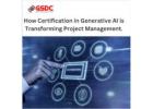 How Certification in Generative AI is Transforming Project Management.